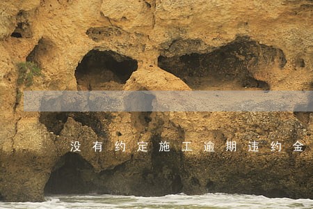 没有约定施工逾期违约金标准 没有约定施工逾期违约金标准