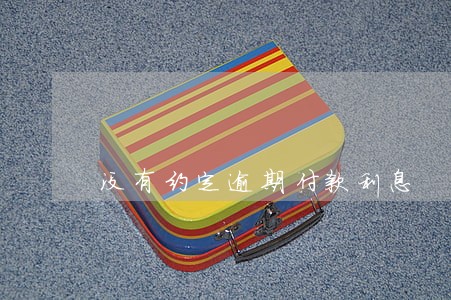 没有约定逾期付款利息 没有约定逾期付款利息