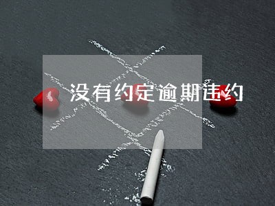 没有约定逾期违约 没有约定逾期违约