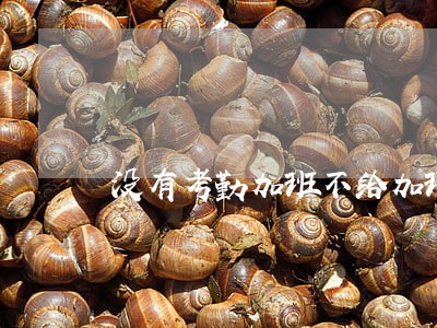 没有考勤加班不给加班费违法吗 没有考勤加班不给加班费违法吗