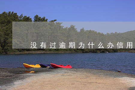 没有过逾期为什么办信用卡秒拒 没有过逾期为什么办信用卡秒拒