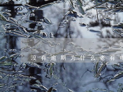 没有逾期为什么老有电话 没有逾期为什么老有电话