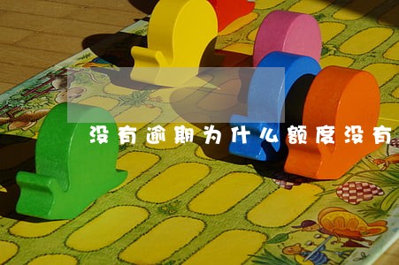 没有逾期为什么额度没有了 没有逾期为什么额度没有了