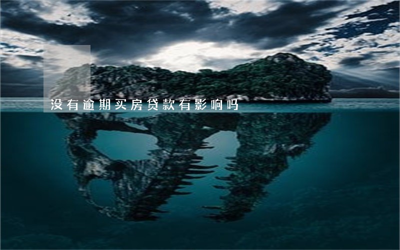 没有逾期买房贷款有影响吗 没有逾期买房贷款有影响吗
