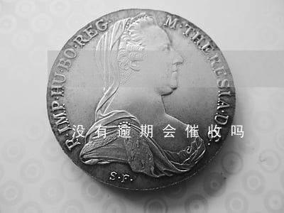 没有逾期会催收吗 没有逾期会催收吗