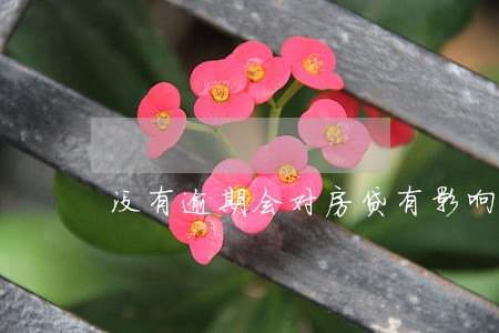 没有逾期会对房贷有影响吗 没有逾期会对房贷有影响吗