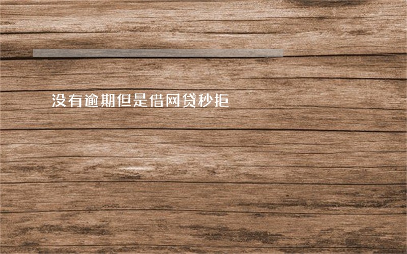 没有逾期但是借网贷秒拒 没有逾期但是借网贷秒拒