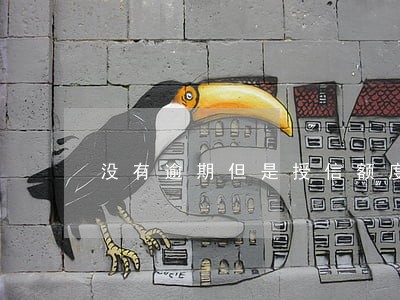 没有逾期但是授信额度冻结 没有逾期但是授信额度冻结