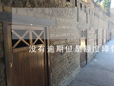 没有逾期但是额度降低 没有逾期但是额度降低