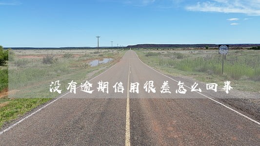 没有逾期信用很差怎么回事 没有逾期信用很差怎么回事