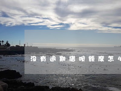 没有逾期借呗额度怎么突然降低了 没有逾期借呗额度怎么突然降低了