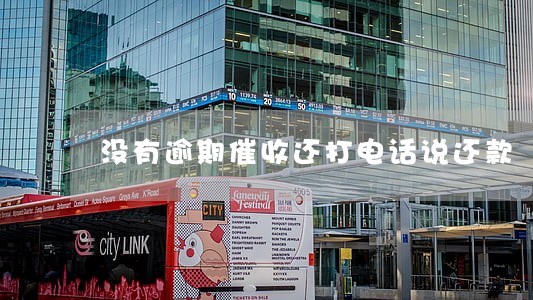 没有逾期催收还打电话说还款 没有逾期催收还打电话说还款