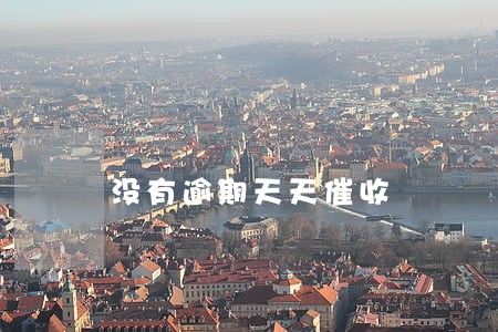 没有逾期天天催收 没有逾期天天催收