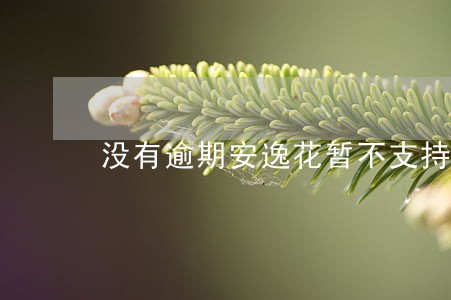 没有逾期安逸花暂不支持提现 没有逾期安逸花暂不支持提现