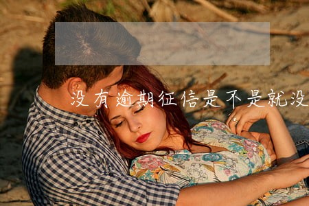 没有逾期征信是不是就没事 没有逾期征信是不是就没事