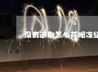 没有逾期怎么花呗冻结了 没有逾期怎么花呗冻结了