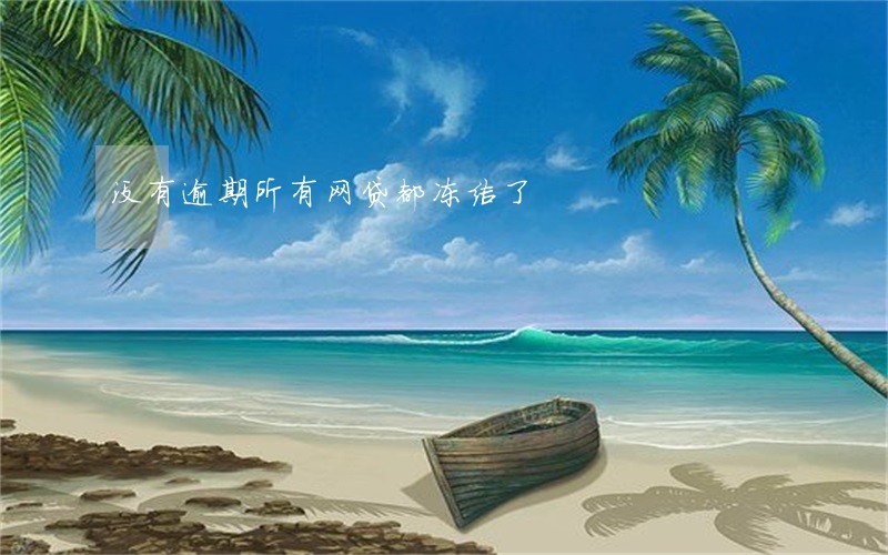 没有逾期所有网贷都冻结了 没有逾期所有网贷都冻结了