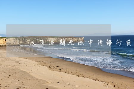 没有逾期无法申请银行贷款 没有逾期无法申请银行贷款