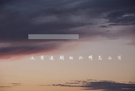 没有逾期的证明怎么写 没有逾期的证明怎么写