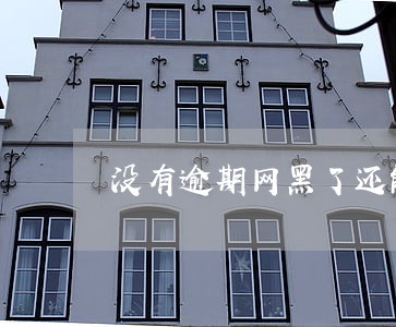 没有逾期网黑了还能贷款吗 没有逾期网黑了还能贷款吗