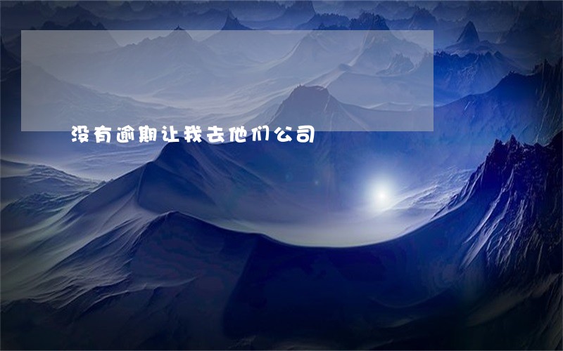 没有逾期让我去他们公司 没有逾期让我去他们公司