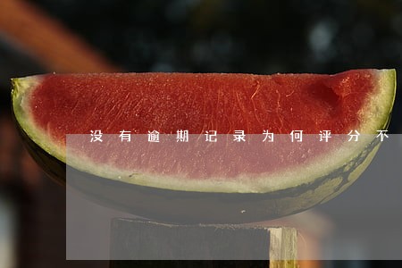 没有逾期记录为何评分不足 没有逾期记录为何评分不足