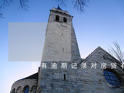 没有逾期记录对房贷有影响吗 没有逾期记录对房贷有影响吗