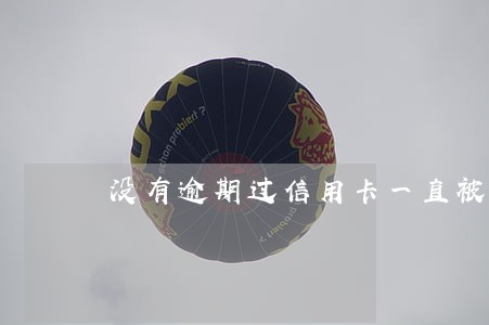没有逾期过信用卡一直被拒 没有逾期过信用卡一直被拒