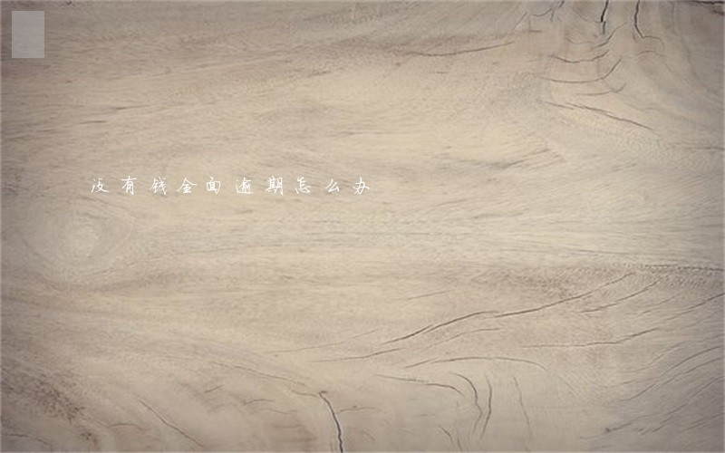 没有钱全面逾期怎么办 没有钱全面逾期怎么办