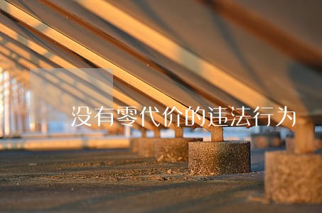没有零代价的违法行为 没有零代价的违法行为