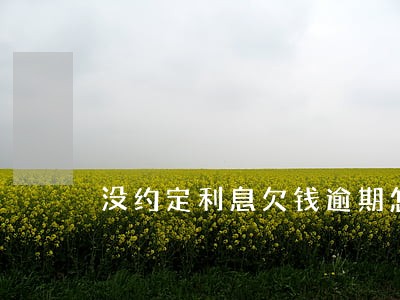 没约定利息欠钱逾期怎么算才合法 没约定利息欠钱逾期怎么算才合法