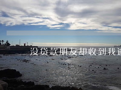没贷款朋友却收到我逾期的信息 没贷款朋友却收到我逾期的信息