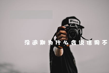 没逾期为什么会说信用不好 没逾期为什么会说信用不好