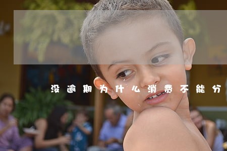 没逾期为什么消费不能分期 没逾期为什么消费不能分期