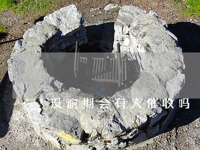 没逾期会有人催收吗 没逾期会有人催收吗
