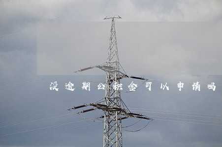 没逾期公积金可以申请吗 没逾期公积金可以申请吗
