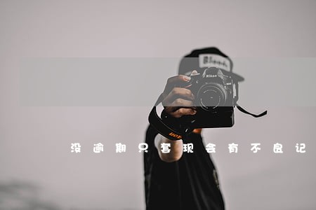 没逾期只套现会有不良记录吗 没逾期只套现会有不良记录吗