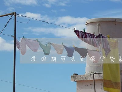 没逾期可以到银行贷款 没逾期可以到银行贷款
