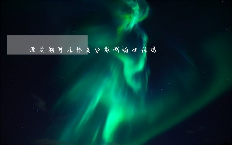 没逾期可以协商分期影响征信吗