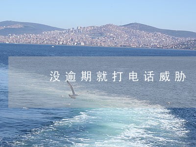没逾期就打电话威胁 没逾期就打电话威胁