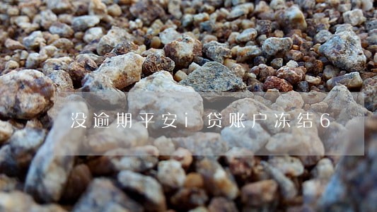 没逾期平安i贷账户冻结6 没逾期平安i贷账户冻结6