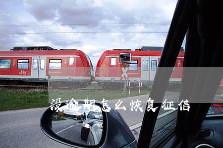 没逾期怎么恢复征信 没逾期怎么恢复征信