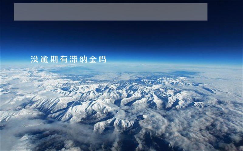 没逾期有滞纳金吗 没逾期有滞纳金吗