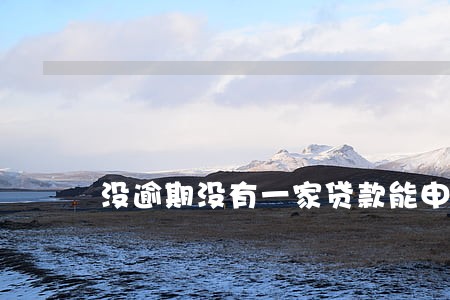没逾期没有一家贷款能申请 没逾期没有一家贷款能申请