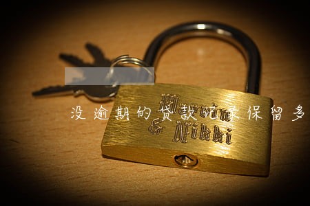 没逾期的贷款记录保留多久 没逾期的贷款记录保留多久