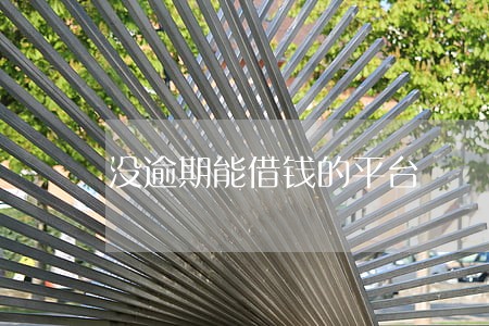 没逾期能借钱的平台 没逾期能借钱的平台
