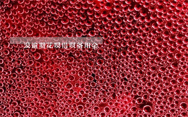 没逾期花呗借呗备用金 没逾期花呗借呗备用金