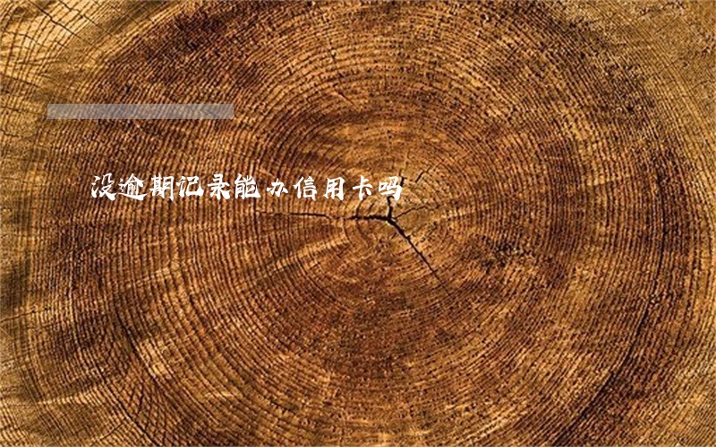 没逾期记录能办信用卡吗