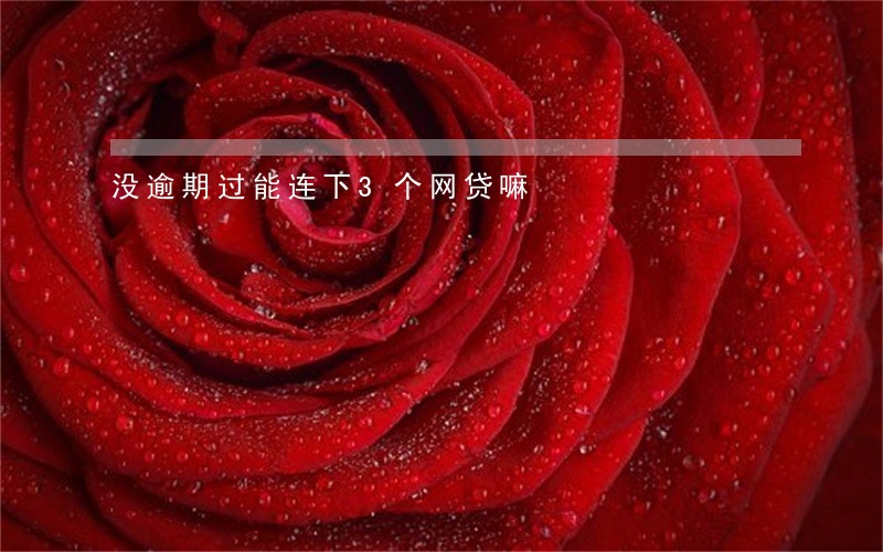 没逾期过能连下3个网贷嘛 没逾期过能连下3个网贷嘛