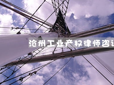 沧州工业产权律师咨询 沧州工业产权律师咨询